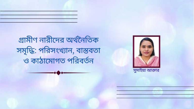 গ্রামীণ নারীদের অর্থনৈতিক সমৃদ্ধি: পরিসংখ্যান, বাস্তবতা ও কাঠামোগত  পরিবর্তন