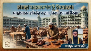 “চামড়া কালেকশন টু উদ্যোক্তা; মাদ্রাসাকে স্বনির্ভর করার বিজনেস আইডিয়া” - আব্দুল্লাহ্ আল মাহমুদ আজহারী